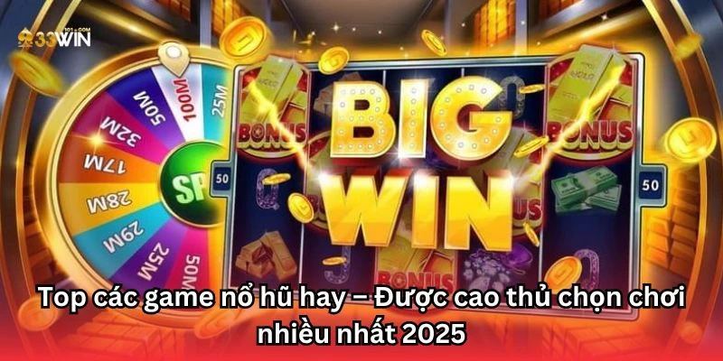 Top các game nổ hũ hay – Được cao thủ chọn chơi nhiều nhất 2025